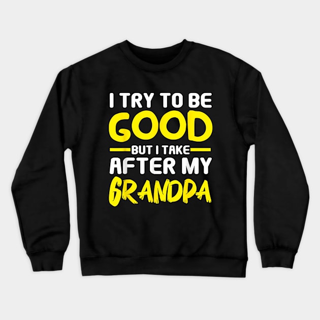 I try to be good but i take after my grandpa Crewneck Sweatshirt by WILLER